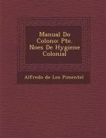 Manual Do Colono: Pte. No Es de Hygiene Colonial