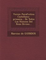 Versi�n Parafr�stica Castellano-prosaica... De Todos Los Himnos Del Rezo Divino...