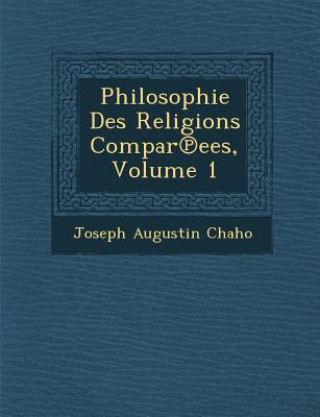 Philosophie Des Religions Compar Ees, Volume 1