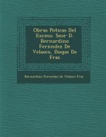 Obras Po Ticas del Excmo. Se or D. Bernardino Fern Ndez de Velasco, Duque de Fr as