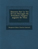 Discours Sur La Vie Et Les Ouvrages Du President Jacques-Auguste de Thou ......