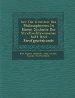 Ber Die Grenzen Des Philosophirens in Einem Systeme Der Strafrechtswissenschaft Und Strafgesetzkunde