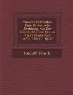 Vincenz Fettmilch: Eine Historische Erz Hlung Aus Der Geschichte Der Freien Stadt Frankfurt A/M. (1612 - 1616)