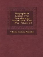 Biographiskt Lexicon Fver Namnkunnige Svenska M N: Wach - W SS, Volume 22