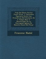 Vida Del Beato Doctor Josef Oriol, 1: Sacerdote Operario Entre Los Primitivos Del Oratorio De S. Felipe Neri Y Beneficiado De La Parroquial Iglesia De