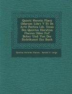 Quinti Horatii Flacii Odarum Libri V Et de Arte Poetica Lib. Unus: Des Quintus Horatius Flaccus Oden F Nf B Cher Und Von Der Dichtkunst Ein Buch