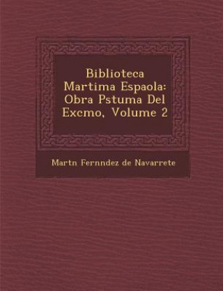 Biblioteca Mar Tima Espa Ola: Obra P Stuma del Excmo, Volume 2