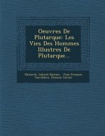 Oeuvres de Plutarque: Les Vies Des Hommes Illustres de Plutarque...