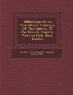 Biblioth�que De La Providence: Catalogue Of The Library Of The French Hospital, Victoria Park Road, London