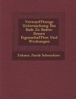 Vernunfftm IGE Untersuchung Des Bads Zu Baden: Dessen Eigenschafften Und W Rckungen