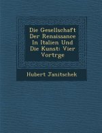Die Gesellschaft Der Renaissance in Italien Und Die Kunst: Vier Vortr GE