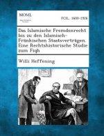 Das Islamische Fremdenrecht Bis Zu Den Islamisch-Frankischen Staatsvertragen. Eine Rechtshistorische Studie Zum Fiqh