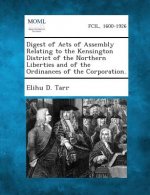 Digest of Acts of Assembly Relating to the Kensington District of the Northern Liberties and of the Ordinances of the Corporation.