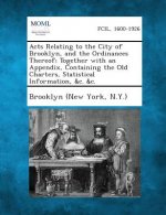 Acts Relating to the City of Brooklyn, and the Ordinances Thereof; Together with an Appendix, Containing the Old Charters, Statistical Information, &C