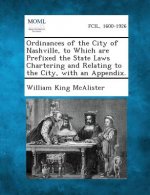 Ordinances of the City of Nashville, to Which Are Prefixed the State Laws Chartering and Relating to the City, with an Appendix.