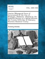 Charter [Managerial Form of Government] of the City of Muskogee, Oklahoma. Adopted by the Qualified Electors at a Special Election, the Twenty-Fifth D