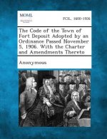 The Code of the Town of Fort Deposit Adopted by an Ordinance Passed November 5, 1906. with the Charter and Amendments Thereto