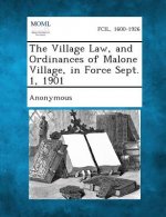 The Village Law, and Ordinances of Malone Village, in Force Sept. 1, 1901