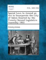 Special Laws to Amend an ACT to Incorporate the City of Salem Enacted by the Twenty-Second Legislative Assembly 1903