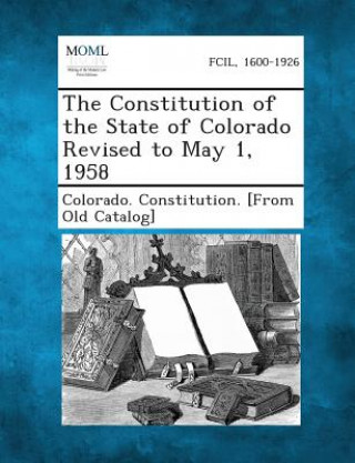 The Constitution of the State of Colorado Revised to May 1, 1958