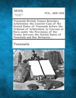 Venezuela-British Guiana Boundary Arbitration the Counter-Case of the United States of Venezuela Before the Tribunal of Arbitration to Convene at Pari