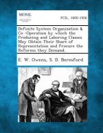 Definite System Organization & Co -Operation by Which the Producing and Laboring Classes May Obtain Their Share of Representation and Procure the Refo