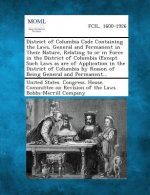District of Columbia Code Containing the Laws, General and Permanent in Their Nature, Relating to or in Force in the District of Columbia (Except Such