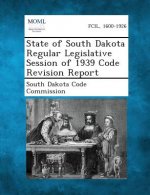 State of South Dakota Regular Legislative Session of 1939 Code Revision Report