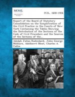 Report of the Board of Statutory Consolidation on the Simplification of the Civil Practice in the Courts of New York Containing the Tables Showing the