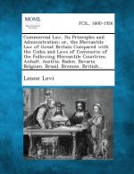 Commercial Law, Its Principles and Administration; Or, the Mercantile Law of Great Britain Compared with the Codes and Laws of Commerce of the Followi