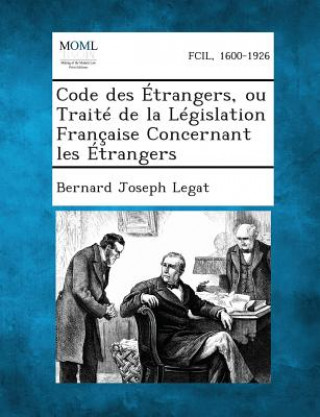 Code Des Etrangers, Ou Traite de La Legislation Francaise Concernant Les Etrangers