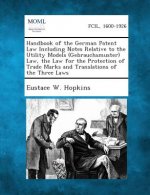 Handbook of the German Patent Law Including Notes Relative to the Utility Models (Gebrauchsmuster) Law, the Law for the Protection of Trade Marks and