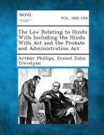 The Law Relating to Hindu Wills Including the Hindu Wills ACT and the Probate and Administration ACT
