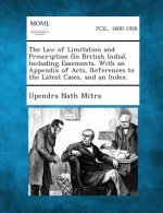 The Law of Limitation and Prescription (in British India), Including Easements. with an Appendix of Acts, References to the Latest Cases, and an Index