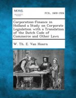 Corporation-Finance in Holland a Study on Corporate Legislation with a Translation of the Dutch Code of Commerce and Other Laws