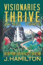 Visionaries Thrive In All Times: Blueprint for Reality Creation