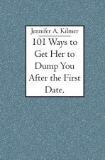 101 Ways to Get Her to Dump You After the First Date.