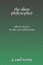 The Alien Philosopher: Ethical Choices For The New Millenium