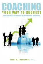 Coaching Your Way to Success: The process for leading an innovative business