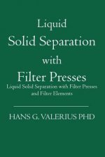Liquid Solid Separation with Filter Presses: Liquid Solid Separation with Filter Presses and Filter Elements