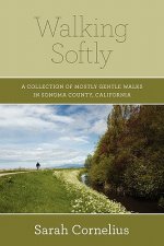 Walking Softly: A Collection of Mostly Gentle Walks in Sonoma County, California