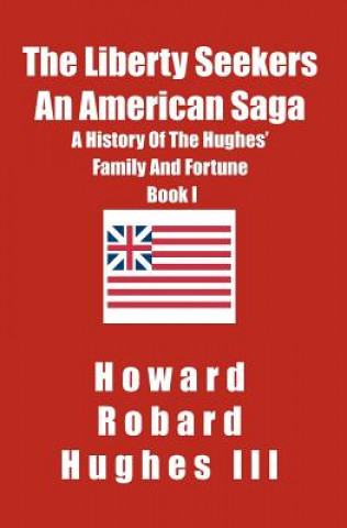 The Liberty Seekers An American Saga: A History of the Hughes Family and Fortune