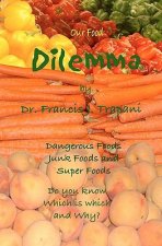 Our Food Dilemma: Dangerous Foods, Junk Foods, and Superfoods Do You Know Which Is Which And Why