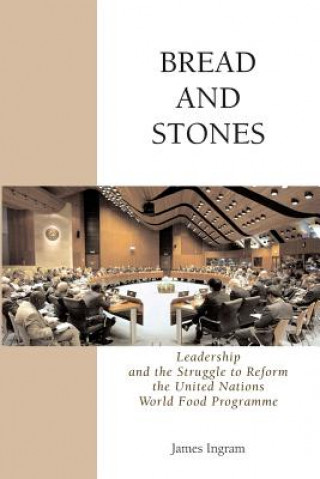 Bread And Stones: Leadership and the Struggle to Reform the United Nations World Food Program