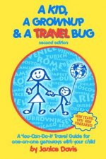 A Kid, A Grown Up & A Travel Bug: A You-Can-Do-It Travel Guide for one-on-one getaways with your child