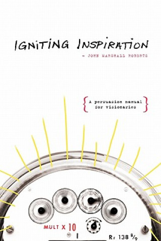 Igniting Inspiration: A Persuasion Manual for Visionaries