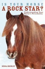 Is Your Horse a Rock Star?: Understanding Your Horse's Personality