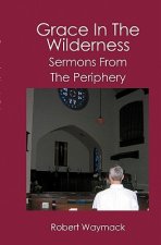 Grace in the Wilderness: Sermons from the Periphery