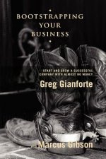Bootstrapping Your Business: Start and Grow a Successful Company with Almost No Money