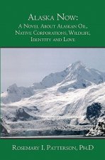Alaska Now: A Novel About Alaskan Oil, Native Corporations, Wildlife, Identity and Love